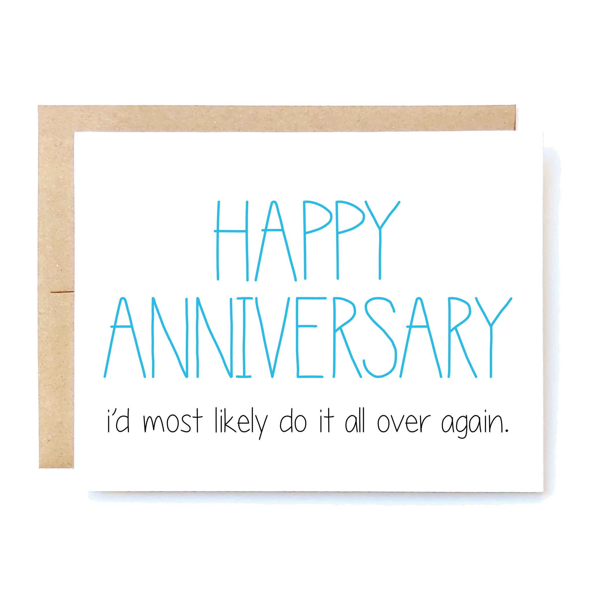 Card Front: Happy anniversary. I'd most likely do it all over again.