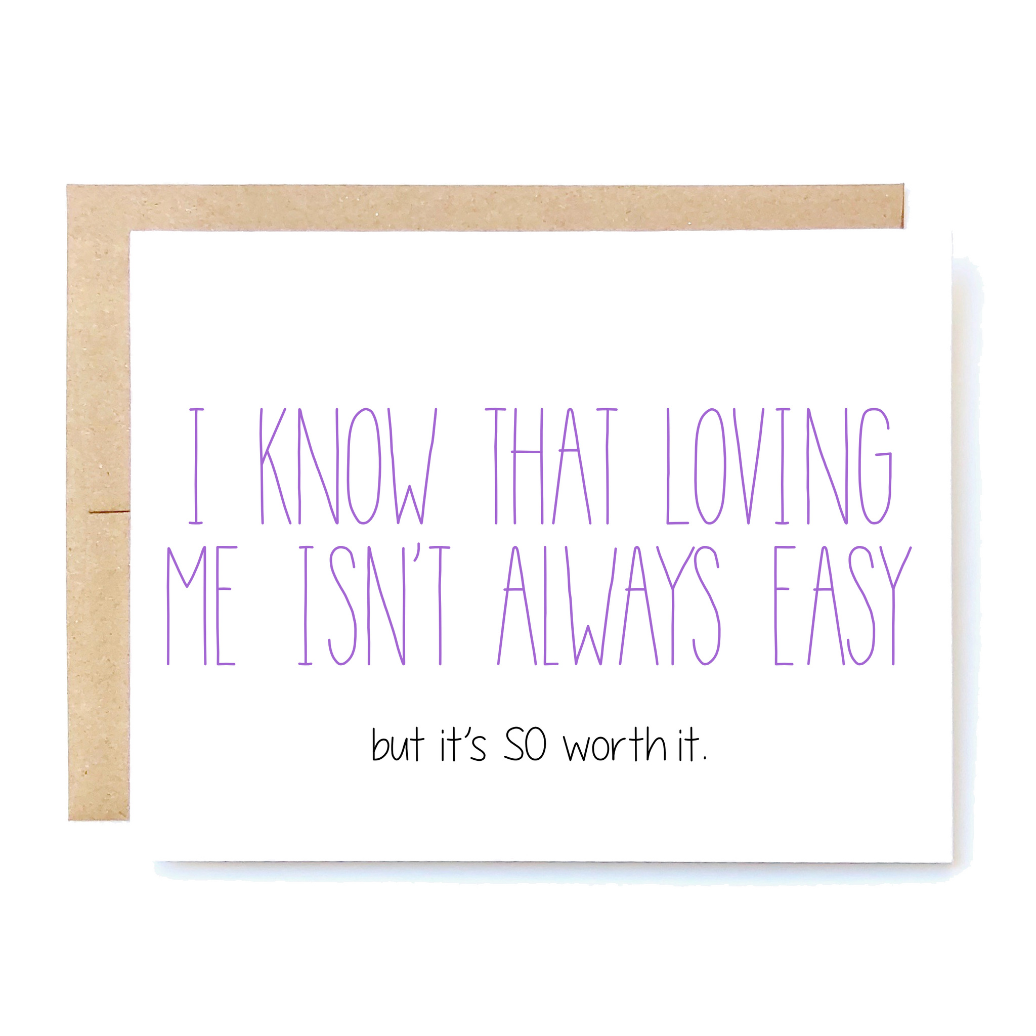 Card Front: I know that loving me isn't always easy. But it's SO worth it.