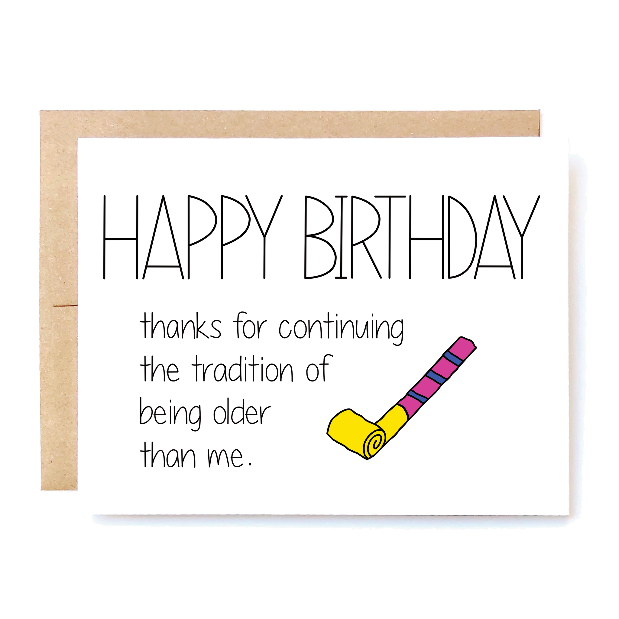 Card Front: Happy birthday. Thanks for continuing the tradition of being older than me.