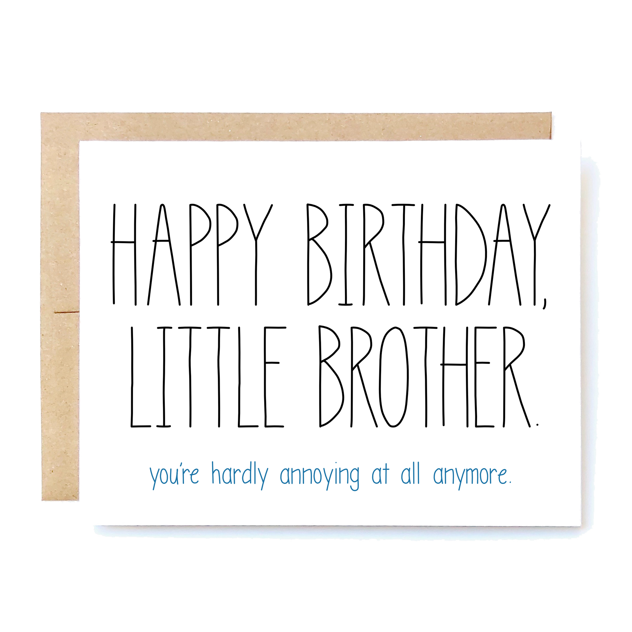 Card Front: Happy birthday, little brother. You're hardly annoying at all anymore. 