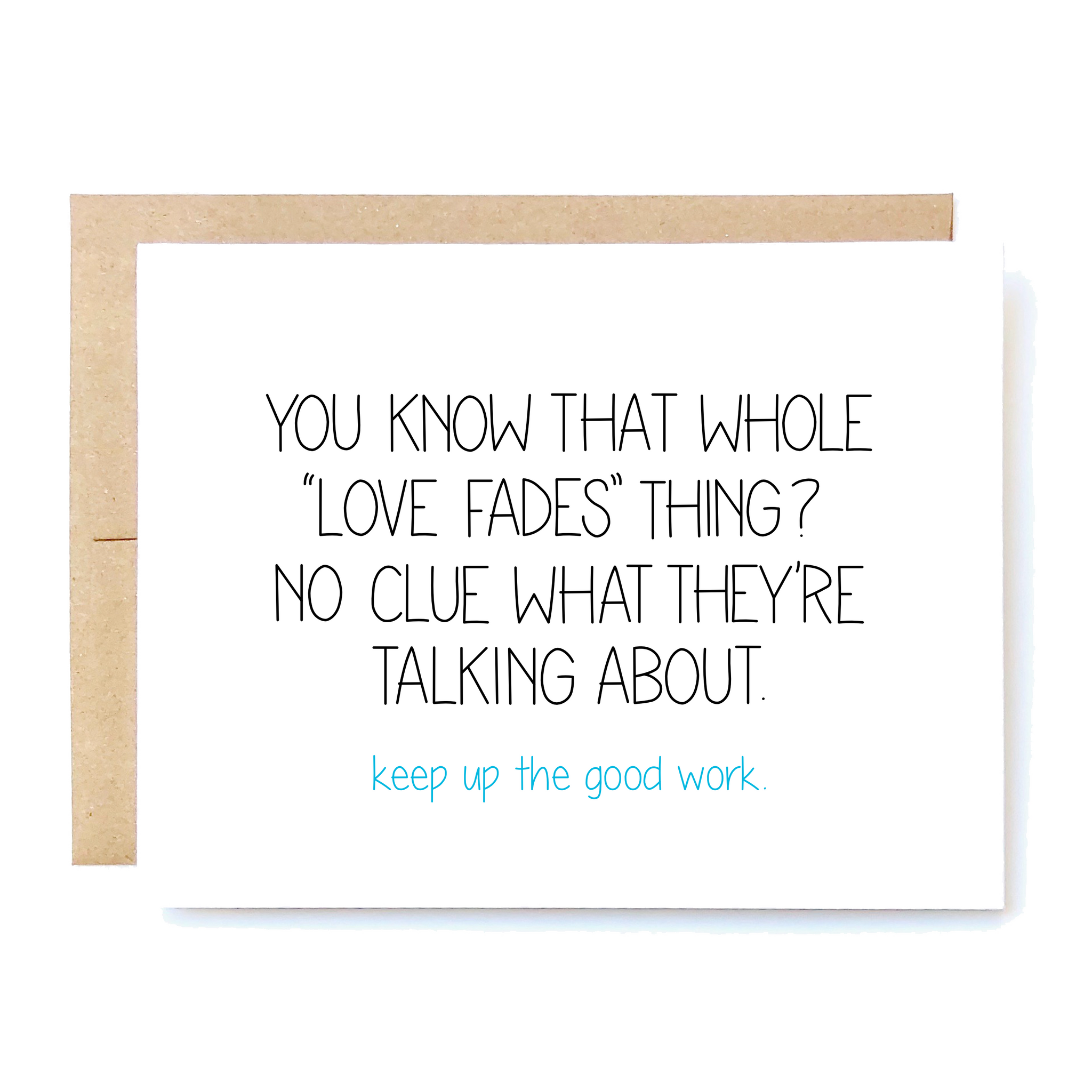 Card Front: You know that whole "love fades" thing? No clue what they are talking about. Keep up the good work.