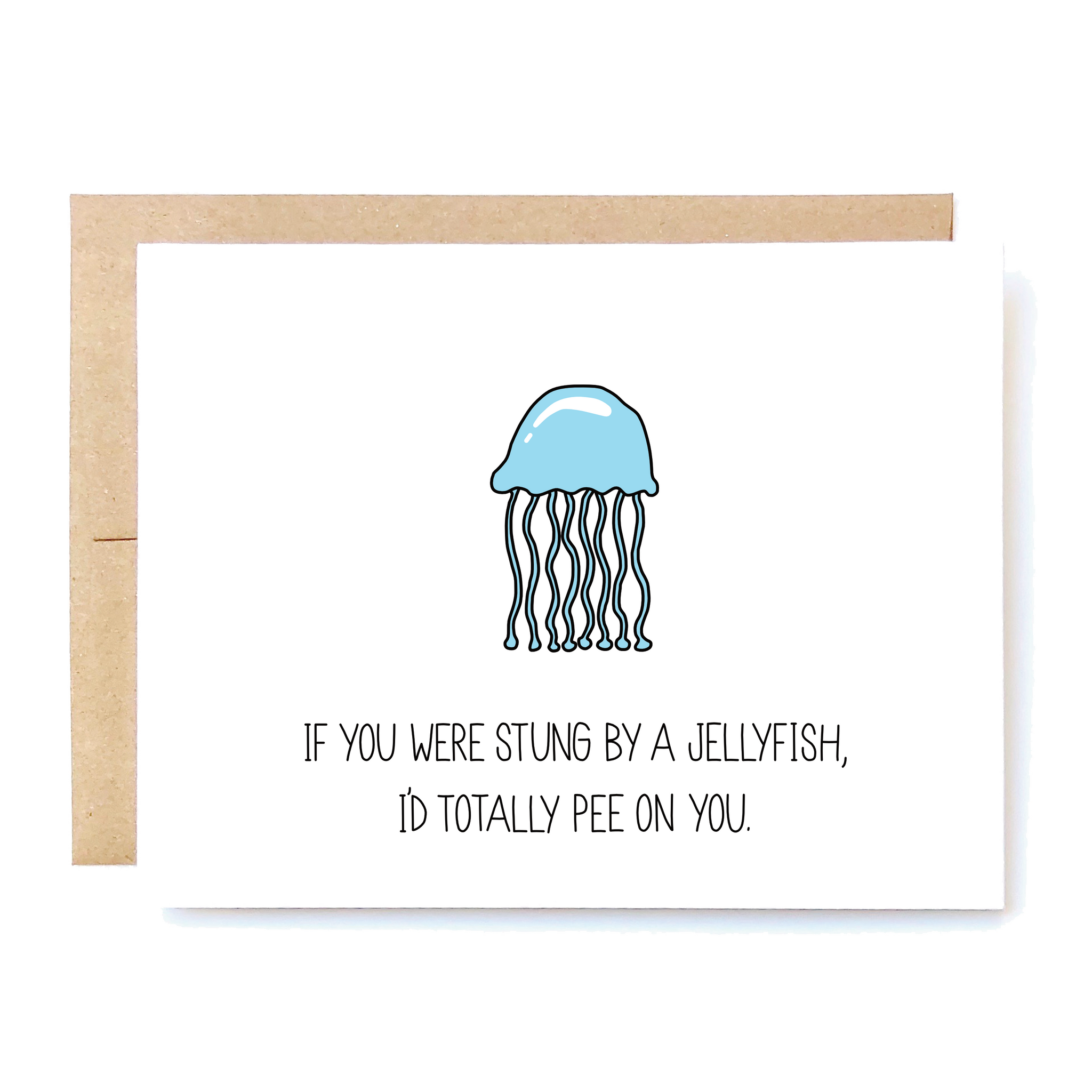 Card Front: If you were stung by a jellyfish, I'd totally pee on you.