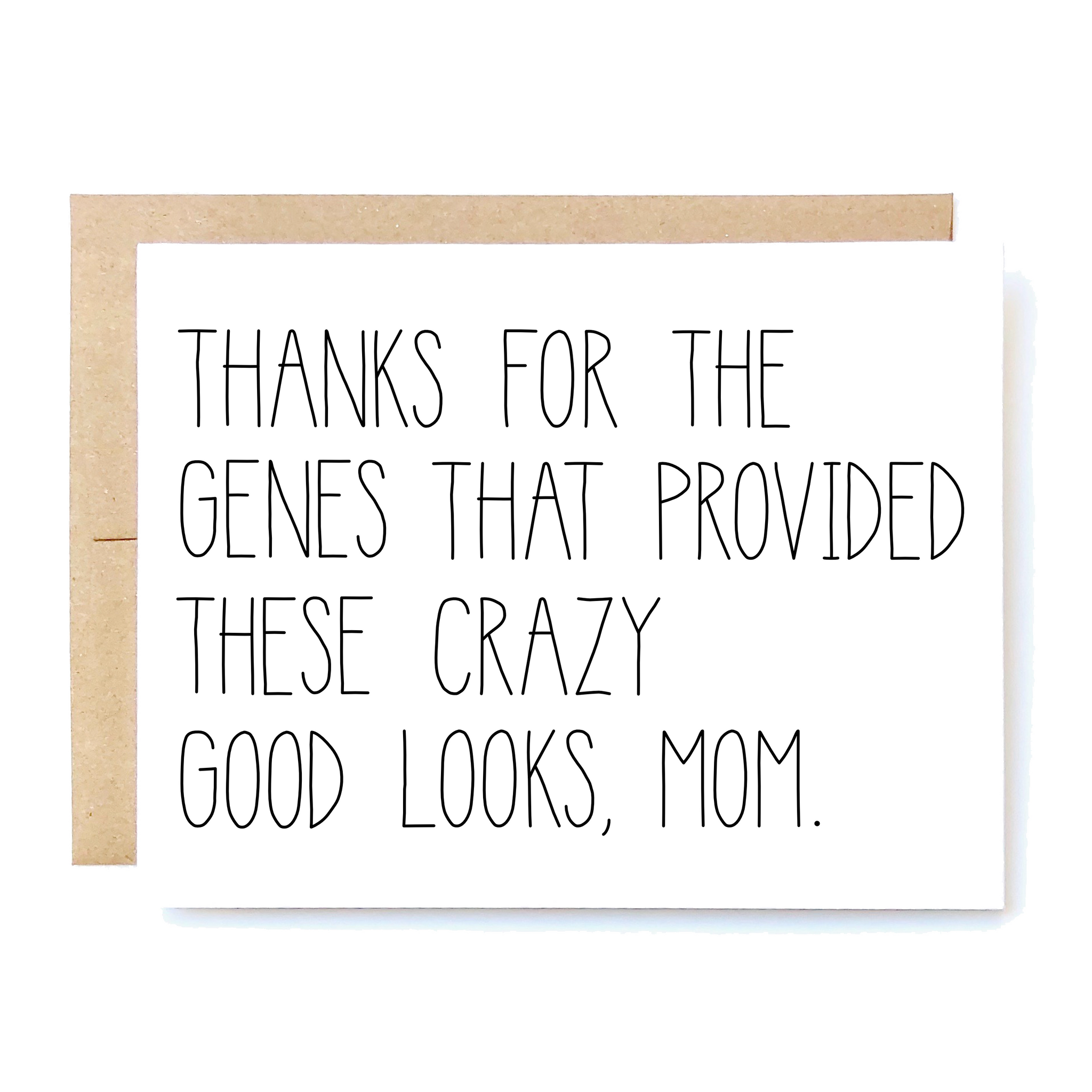 Card Front: Thanks for the genes that provided these crazy good looks, mom.