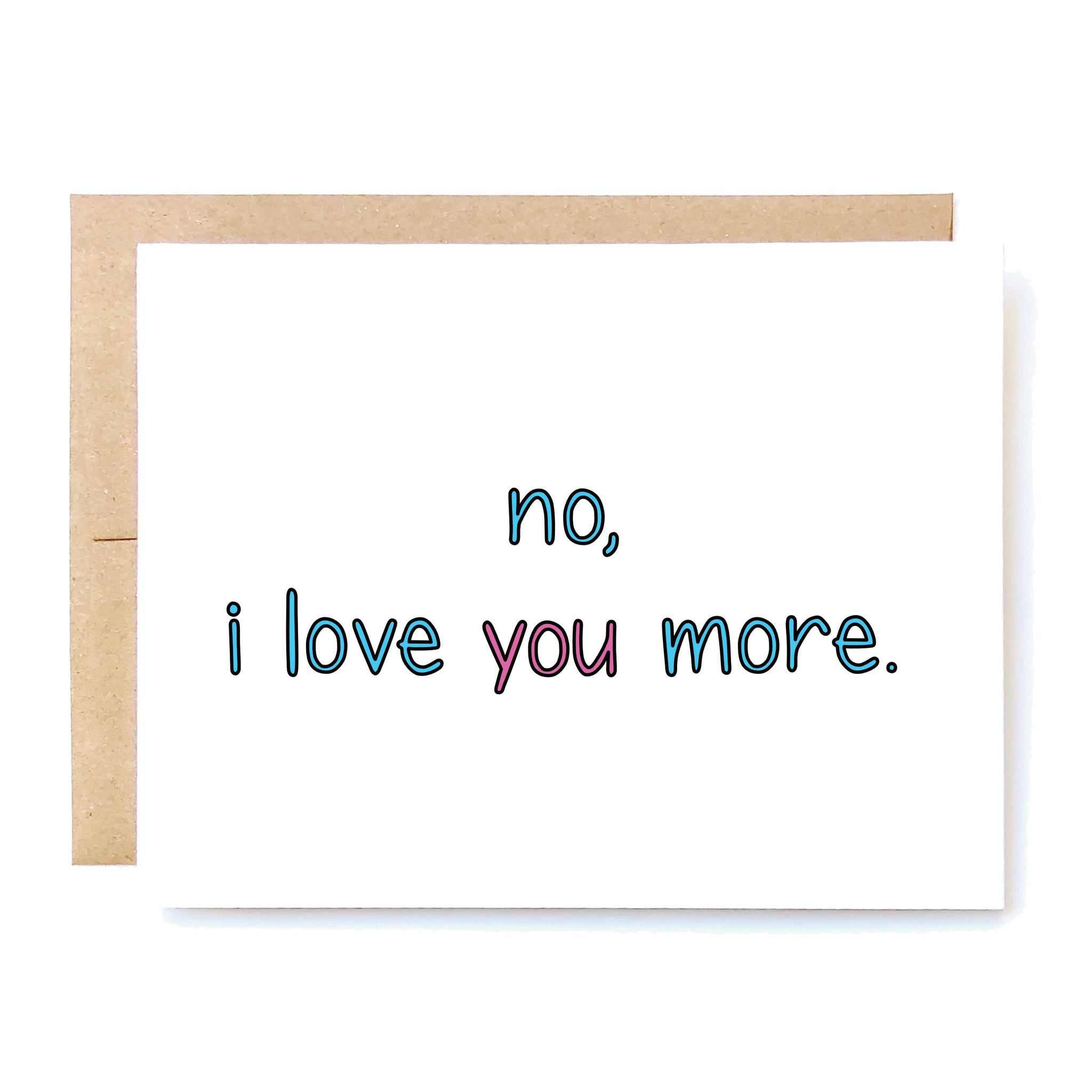Card Front: No, I love YOU more. 