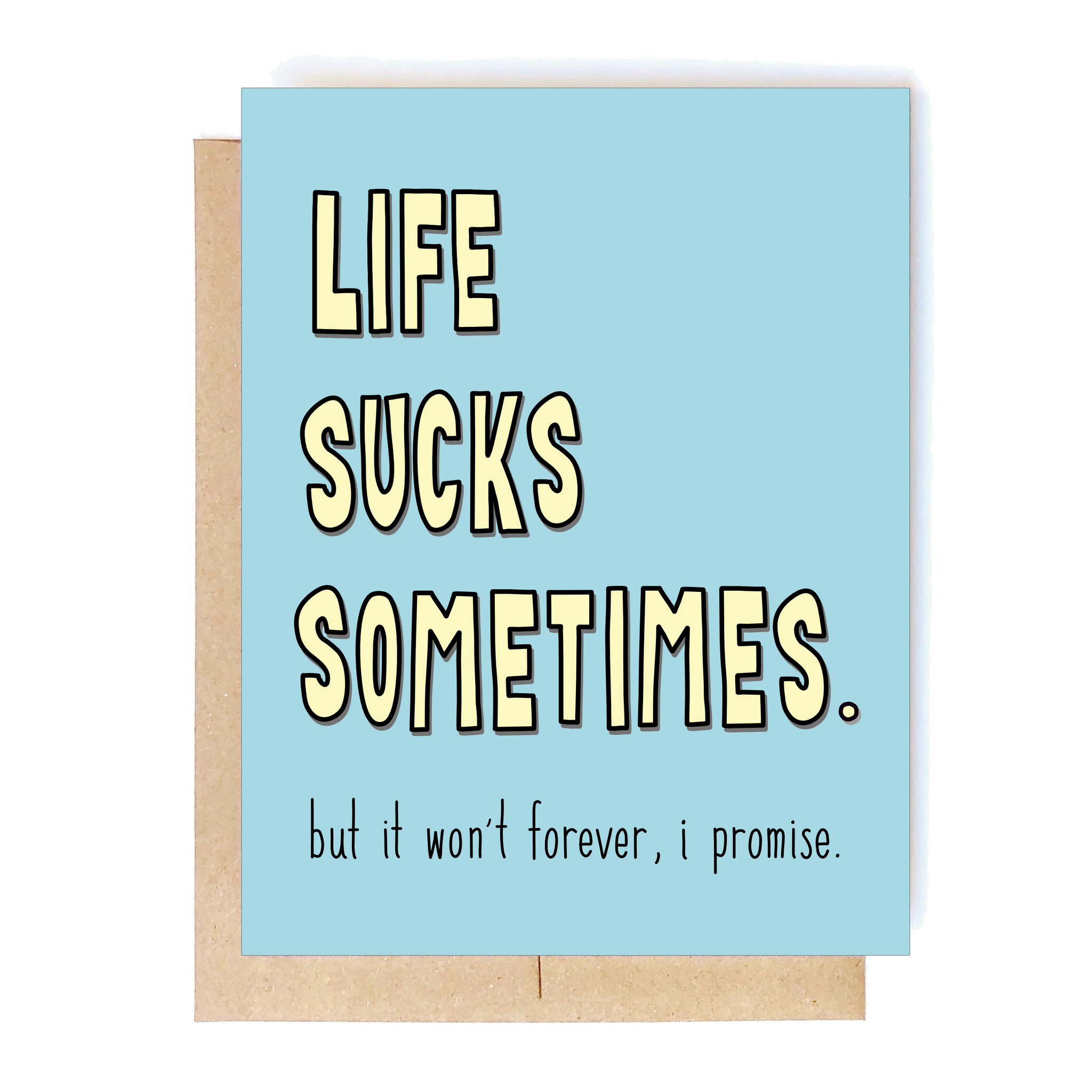 Card Front: Life sucks sometimes. But it won't forever, I promise. 