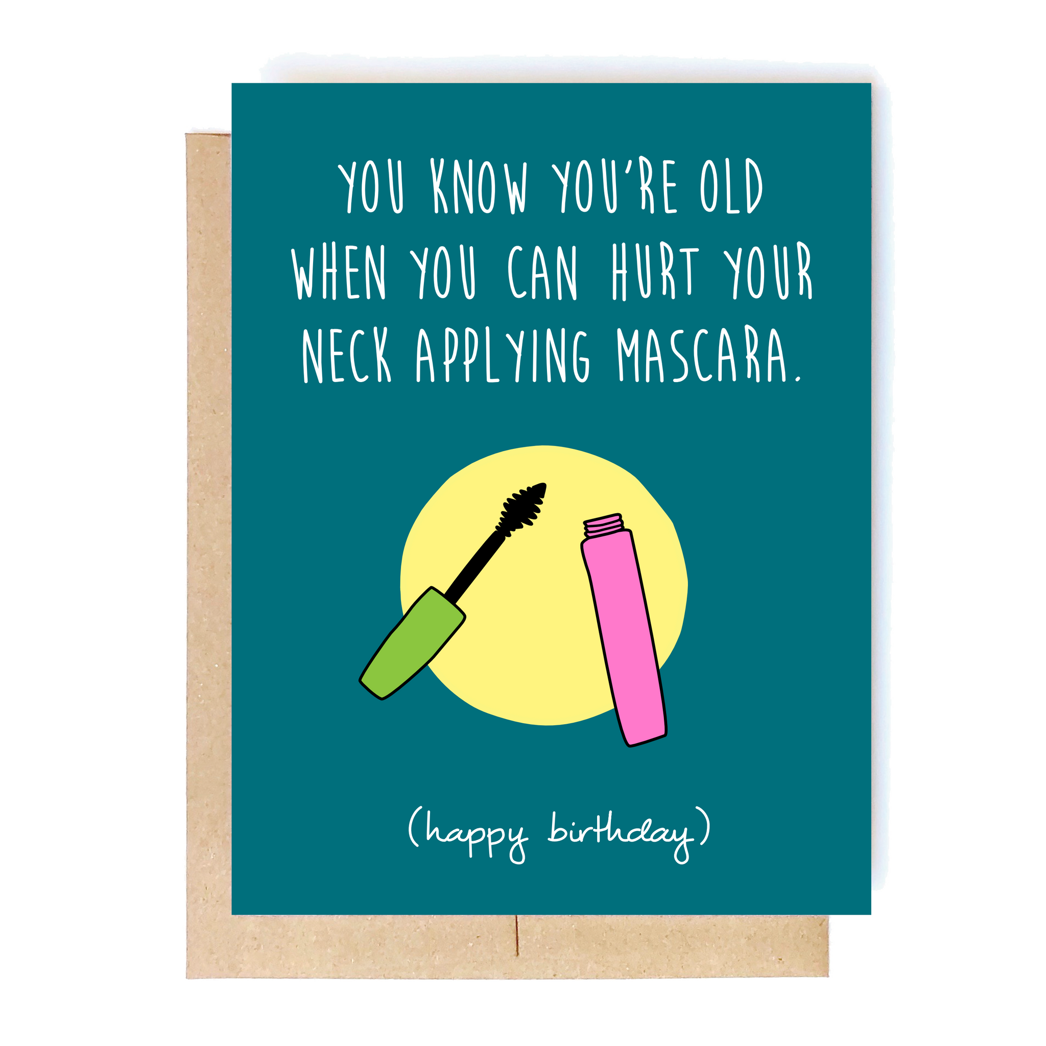 Card Front: You know you're old when you can hurt your neck applying mascara. (happy birthday)